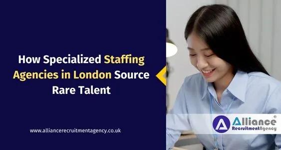 How Specialized Staffing Agencies in London Source Rare Talent How Specialized Staffing Agencies in London Source Rare Talent