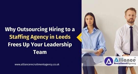 Why Outsourcing Hiring to a Staffing Agency in Leeds Frees Up Your Leadership Team Why Outsourcing Hiring to a Staffing Agency in Leeds Frees Up Your Leadership Team